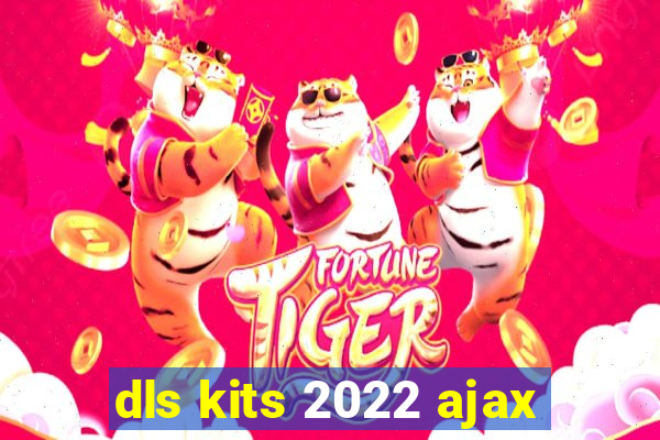 dls kits 2022 ajax